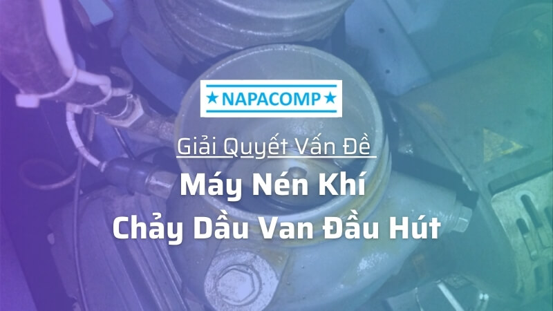 Giải Quyết Vấn Đề Máy Nén Khí Chảy Dầu Van Đầu Hút