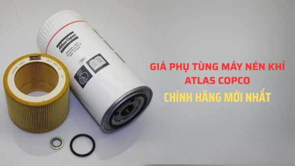 Bảng giá phụ tùng máy nén khí Atlas Copco chính hãng mới nhất